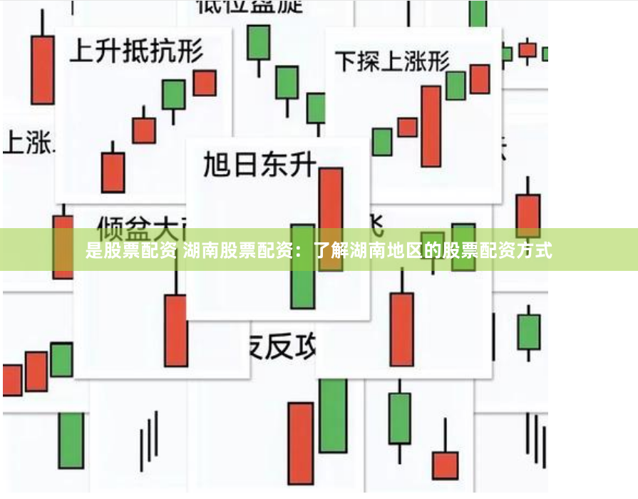 是股票配资 湖南股票配资：了解湖南地区的股票配资方式